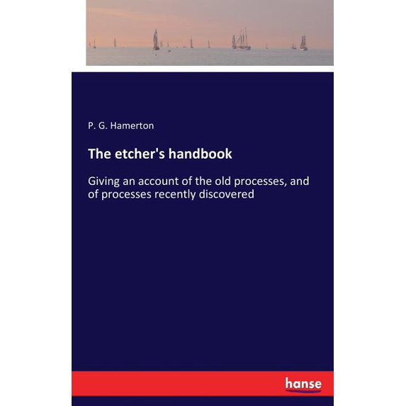 The etcher's handbook: Giving an account of the old processes, and of processes recently discovered, (Paperback)