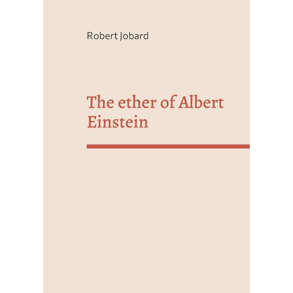 The ether of Albert Einstein: What Albert Einstein said that has been forgotten, (Paperback)