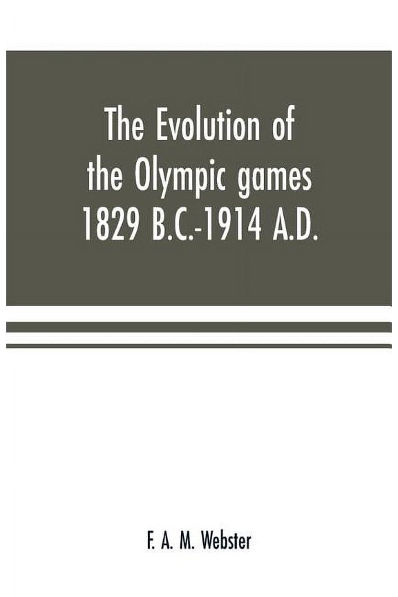 The evolution of the Olympic games 1829 B.C.-1914 A.D., (Paperback)