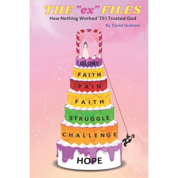 The "ex" Files: How Nothing Worked 'Til I Trusted God, (Paperback)