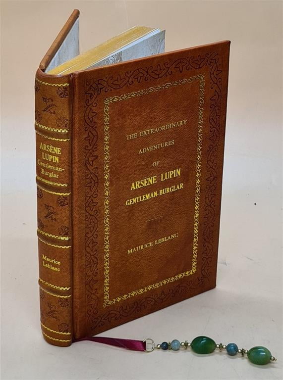 The extraordinary adventures of Arsène Lupin gentleman-burglar. by Maurice  Leblanc; tr. from the French by George Morehead. 1910 [Premium Leather  Bound] 