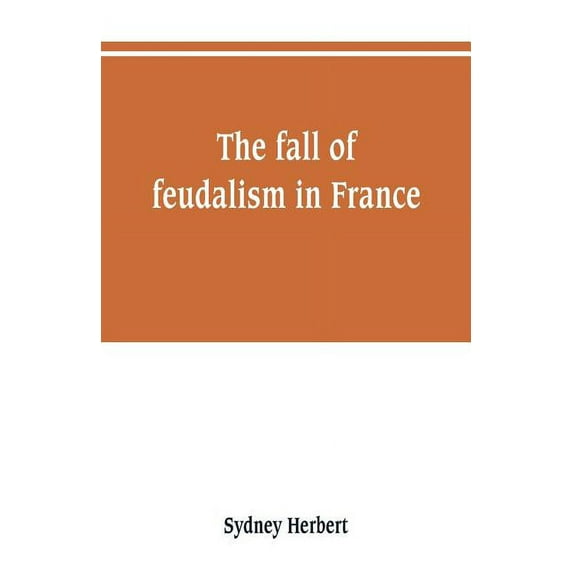The fall of feudalism in France (Paperback)