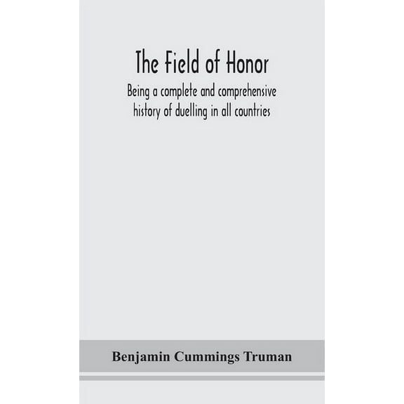 The Field Of Honor: Being A Complete And Comprehensive History Of Duelling In All Countries; Including The Judicial Duel, (Hardcover)