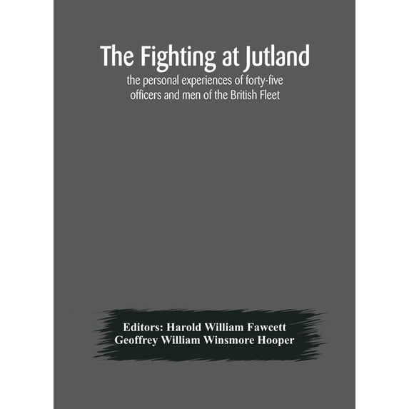 The Fighting At Jutland; The Personal Experiences Of Forty-Five Officers And Men Of The British Fleet, (Hardcover)