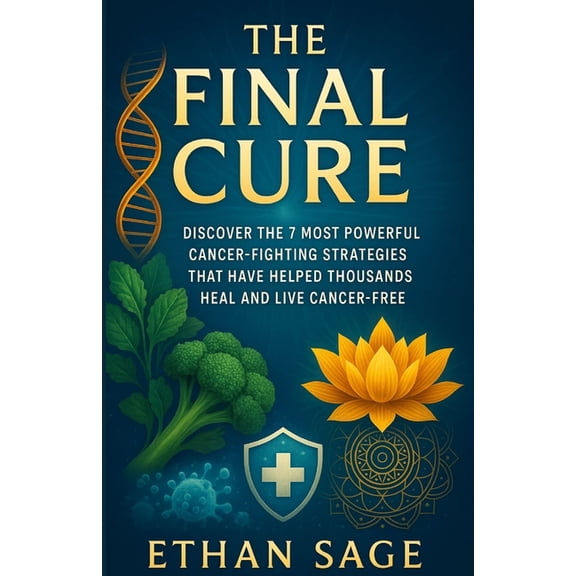 The final cure: Defeating cancer once and for all: Discover the 7 Most Powerful Cancer-Fighting Strategies That Have Hel, (Paperback)