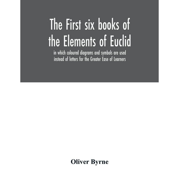 The first six books of the Elements of Euclid, in which coloured diagrams and symbols are used instead of letters for th, (Paperback)