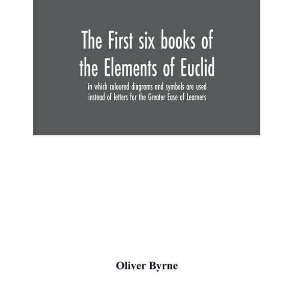 The first six books of the Elements of Euclid, in which coloured diagrams and symbols are used instead of letters for th, (Paperback)