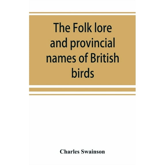 The folk lore and provincial names of British birds Paperback 9389525500 9789389525502 Charles Swainson