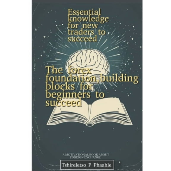 Winners Paradise The forex foundation, building blocks for beginners: Essential knowledge for new traders to succeed, (Paperback)