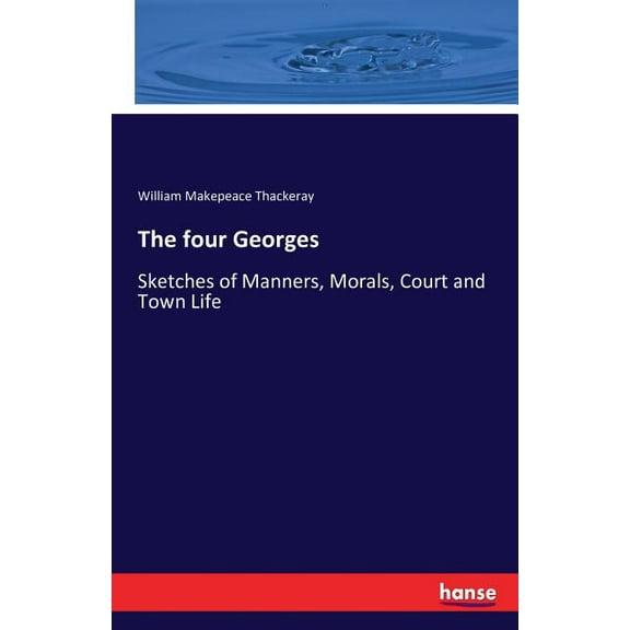 The four Georges: Sketches of Manners, Morals, Court and Town Life, (Paperback)