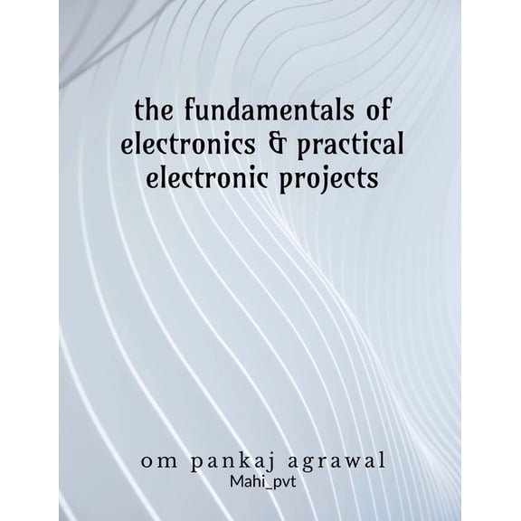 The fundamentals of electronics and practical electronic projects: Electronic Components, (Paperback)
