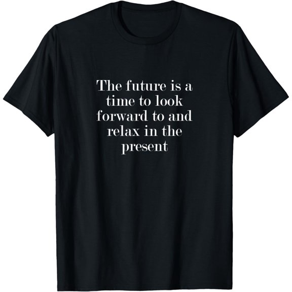 The future is a time to look forward to and relax in the... T-Shirt