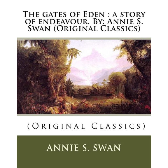 The gates of Eden : a story of endeavour. By: Annie S. Swan (Original Classics) (Paperback)