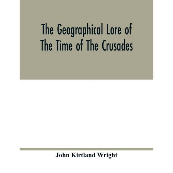 The geographical lore of the time of the crusades; a study in the history of medieval science and tradition in western E, (Paperback)