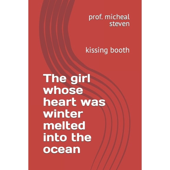 The girl whose heart was winter melted into the ocean : kissing booth (Paperback)