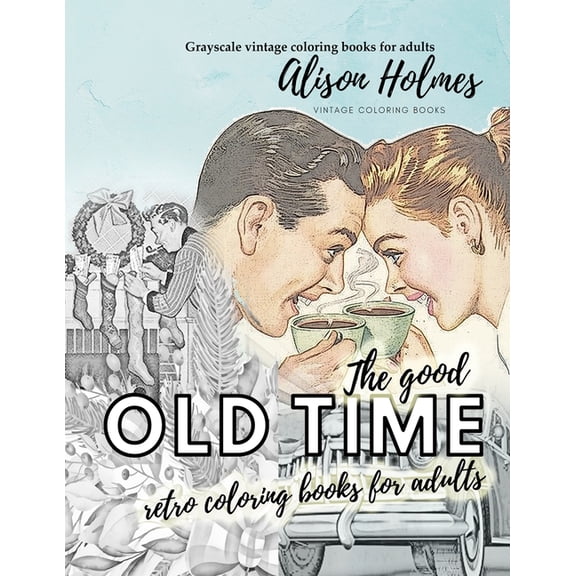 The good OLD TIME retro coloring books for adults - Grayscale vintage coloring books for adults: A retro coloring book a, (Paperback)