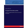thumbnail image 1 of The gospel of the divine sacrifice: A study in evangelical belief, with some conclusions touching life, (Paperback), 1 of 1