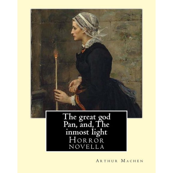 The great god Pan, and, The inmost light. By : Arthur Machen: Novella (World's classic's) (Paperback)