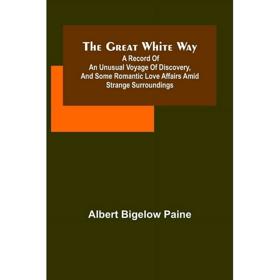 The great white way; A record of an unusual voyage of discovery, and some romantic love affairs amid strange surrounding, (Paperback)