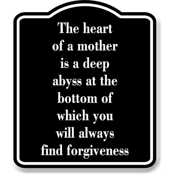 The heart of a mother is a deep abyss at BLACK Aluminum Composite Sign, 15"x18"