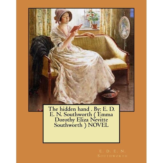 The hidden hand . By: E. D. E. N. Southworth ( Emma Dorothy Eliza Nevitte Southworth ) NOVEL (Paperback) by E D E N Southworth
