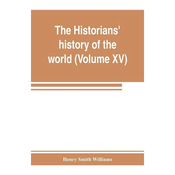 The historians' history of the world; a comprehensive narrative of the rise and development of nations as recorded by ov, (Paperback)