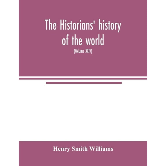 The historians' history of the world; a comprehensive narrative of the rise and development of nations as recorded by ov, (Paperback)