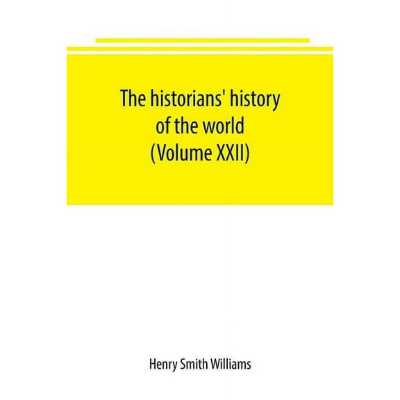 The historians' history of the world; a comprehensive narrative of the rise and development of nations as recorded by ov, (Paperback)