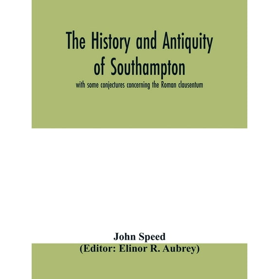 The history and antiquity of Southampton, with some conjectures concerning the Roman clausentum, (Paperback)