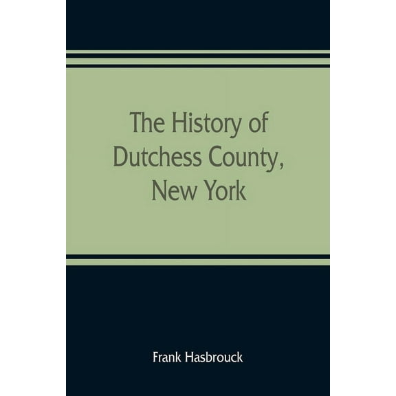 The history of Dutchess County, New York, (Paperback)