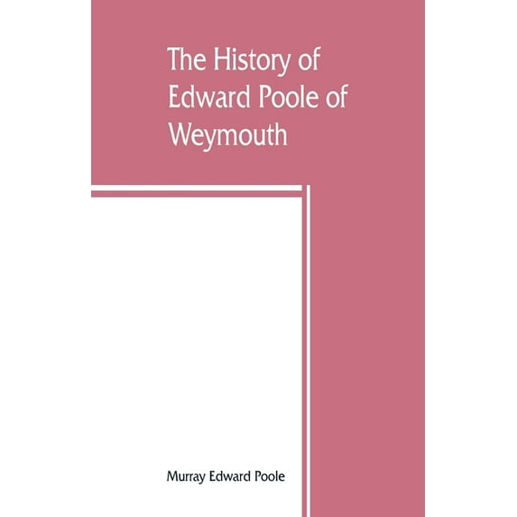 The history of Edward Poole of Weymouth, Mass. (1635) and his descendants, (Paperback)