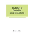 thumbnail image 1 of The history of Esarhaddon (son of Sennacherib) king of Assyria, B. C. 681-688; tr. from the cuneiform inscriptions upon , (Paperback), 1 of 1