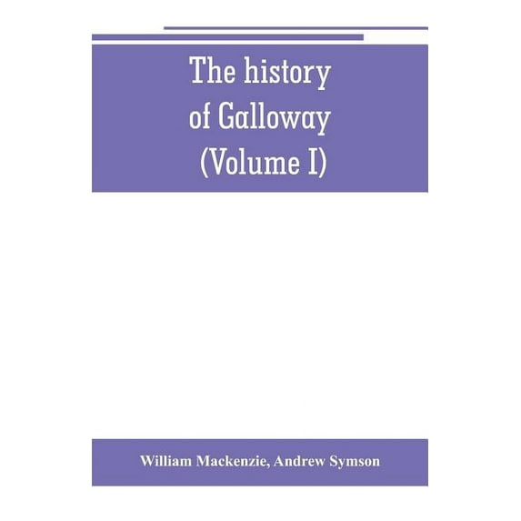 The history of Galloway, from the earliest period to the present time (Volume I), (Paperback)