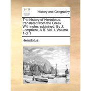 The history of Herodotus, translated from the Greek. With notes subjoined. By J. Lempriere, A.B. Vol. I. Volume 1 of 1, Paperback