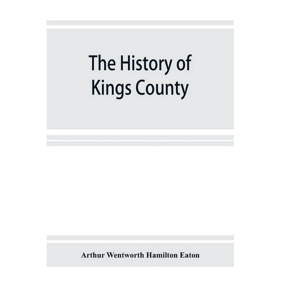 The history of Kings County, Nova Scotia, heart of the Acadian land, giving a sketch of the French and their expulsion; , (Paperback)
