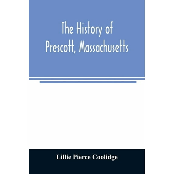 The history of Prescott, Massachusetts; one of four townships in the Swift River Valley which was "born, lived and died", (Paperback)