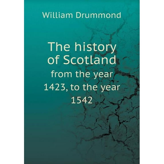 The history of Scotland from the year 1423, to the year 1542 (Paperback)