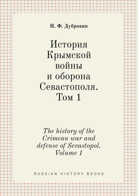 The history of the Crimean war and defense of Sevastopol. Volume 1 (Paperback)