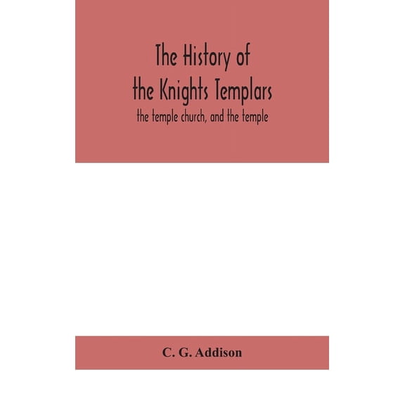 The History Of The Knights Templars: The Temple Church, And The Temple, (Hardcover)