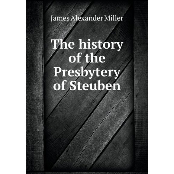 The history of the Presbytery of Steuben (Paperback)
