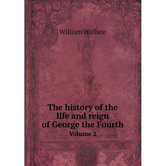 The history of the life and reign of George the Fourth Volume 2 (Paperback)
