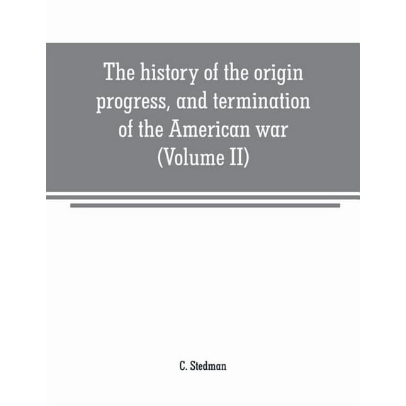 The history of the origin, progress, and termination of the American war (Volume II), (Paperback)