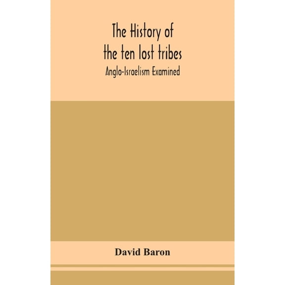The History Of The Ten Lost Tribes; Anglo-Israelism Examined, (Paperback)