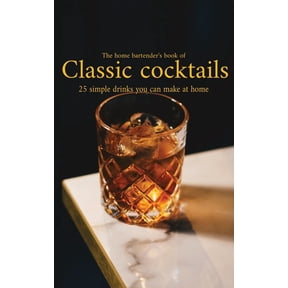 The home bartender's book of classic cocktails: 25 simple recipes you can master at home, (Paperback)