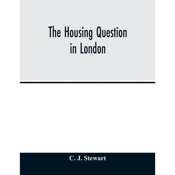 The housing question in London. Being an account of the housing work done by the Metropolitan Board of Works and the Lon, (Paperback)