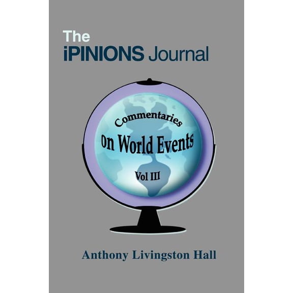 The iPINIONS Journal : Commentaries on World Events Vol III (Paperback)