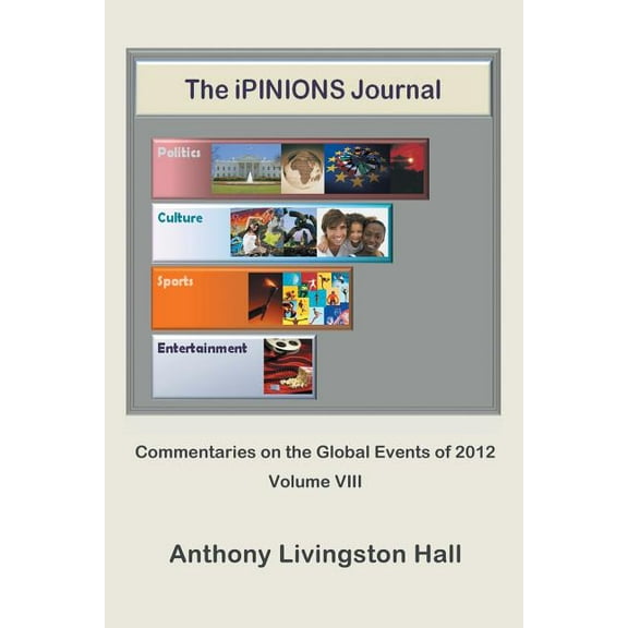 The iPINIONS Journal : Commentaries on the Global Events of 2012-Volume VIII (Paperback)