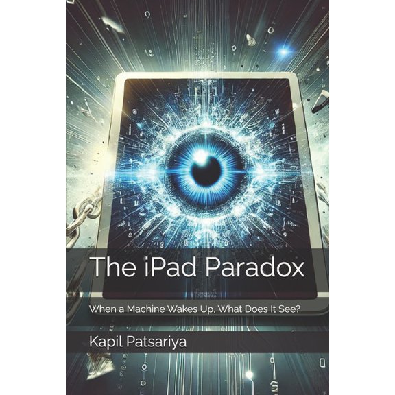 The iPad Paradox: When a Machine Wakes Up, What Does It See?, (Paperback)