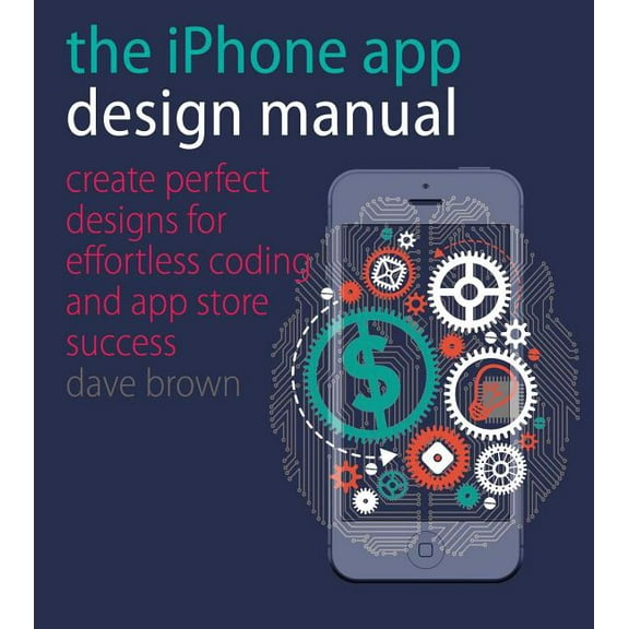 The iPhone App Design Manual : Create Perfect Designs for Effortless Coding and App Store Success (Paperback)