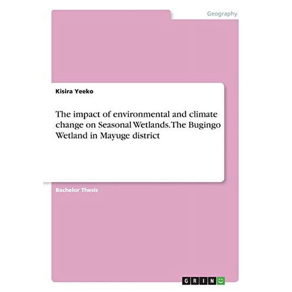 The impact of environmental and climate change on Seasonal Wetlands. The Bugingo Wetland in Mayuge district (Paperback)